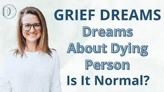 Grief Dreams: Dreams About Dying Person