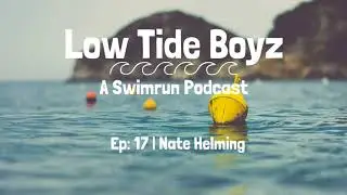 Nate Helming | Low Tide Boyz, a Swimrun Podcast | Episode 17