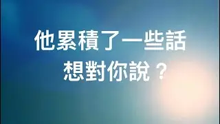 塔羅占卜🔮他累積了一些話 想對你說？