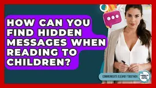 How Can You Find Hidden Messages When Reading To Children? - Communicate Clearly Together