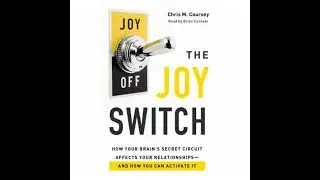 Joy Switch: How Your Brain's Secret Circuit Affects Your Relationships--And How You Can Activate It