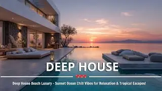 Deep House Beach Luxury - Sunset Ocean Chill Vibes for Relaxation & Tropical Escapes!
