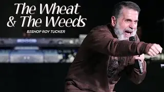 The Wheat & The Weeds | Bishop Roy Tucker
