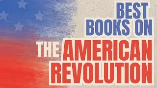 5 Best Books on the American Revolution | Discover U.S. History