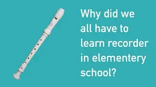 Why Did We Have To Learn Recorder In elementary School?