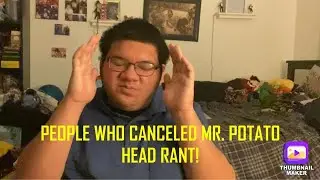 People Who Canceled Mr. Potato Head Rant!