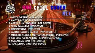 RnB Chill Cover Mix | OVERDRIVE, KAHIT PA & AKIN KA NA LANG