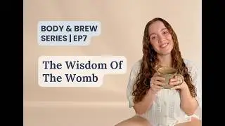 Let's Talk Womb Wisdom | Ep 7. Body & Brew Series