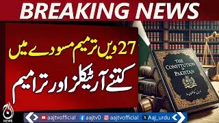27th Amendment Draft | Articles Proposal | Constitutional Changes Explained - Aaj News Breaking