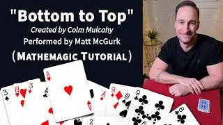 Matt McGurk&rsquo;s BEST Self-Working Card Trick &mdash; Using Colm Mulcahy&rsquo;s Bottom-to-Top Principle!