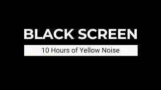 10 Hour Black Screen Yellow Noise for Calm Focus, Relaxation and Mental Clarity | Balanced Noise