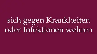 How to Pronounce ''sich gegen Krankheiten oder Infektionen wehren'' Correctly in German