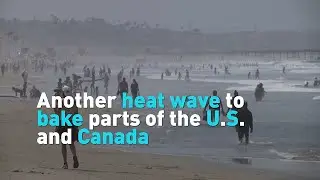 Another major heat wave to bake parts of the U.S. and Canada