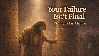 What Samson's Last Chapter Teaches Us About GRACE
