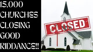 15,000 Churches Could Close This Year - And Good Riddance