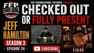 Foundational Fathers Podcast &ndash; From Checked Out To Fully Present