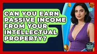 Can You Earn Passive Income From Your Intellectual Property? - Passive Income Wizards
