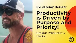 Productivity is Driven by Purpose and Priority! Get our Productivity Hacks... with Jeremy Herider