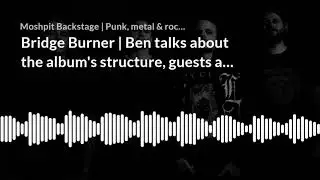 Bridge Burner | Ben talks about the album's structure, guests and how they joined
