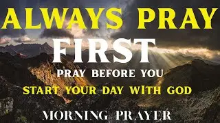 Always Pray First | Pray Before You Start Your Day With God