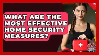 What Are The Most Effective Home Security Measures? - Your Emergency Planner