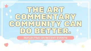 Art Commentary Community: We Can Do Better. (With Thumin, Fionapollo, MaliMalware, Piixie&Gnomehuts)