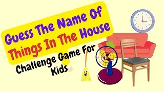 Guess The Name Of Things In The House Challenge Game For Kids