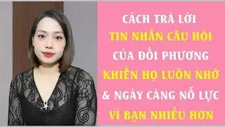 Cách trả lời tin nhắn câu hỏi của đối phương Khiến họ luôn nhớ bạn