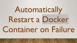 Automatically Restart a Docker Container on Failure