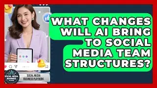 What Changes Will AI Bring To Social Media Team Structures? - Social Media Business Playbook