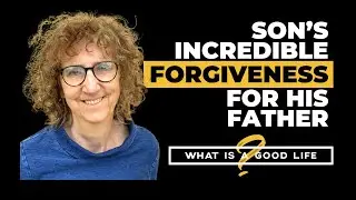 Incredible story of a son's forgiveness for his father | What is a Good Life?