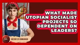 What Made Utopian Socialist Projects So Dependent On Leaders? - History of Communism