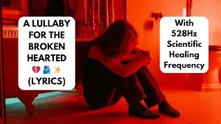 A Lullaby For The Broken Hearted ❤️🎵 (Lyrics) | Healing Song | 528 Hz | Infinity Vibrations ♾️❤️
