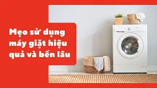 Mẹo sử dụng m&aacute;y giặt hiệu quả v&agrave; bền l&acirc;u
