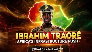 Ibrahim Traor&eacute; and African Infrastructure Development.