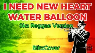 I NEED NEW HEART &ndash; Water Balloon | Ska Reggae Chill Version by BlitzCover
