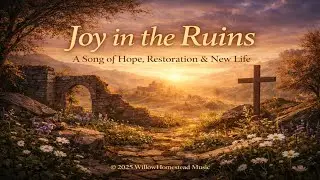 Joy in the Ruins | A Christian Worship Song of Hope, Restoration & New Life