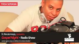 Programa Gospel Night - Toda semana 30 Minutos com o melhor da EDM Gospel - Com DJ. Marcelo Araujo