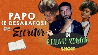 EP 10: TODO ESCRITOR &Eacute; EGOC&Ecirc;NTRICO? | The Allan Wood Show