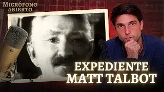 🎙️EXPEDIENTE MATT TALBOT | Micrófono Abierto
