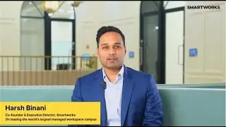 Harsh Binani on Signing the Largest Managed Office Campus in the World