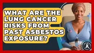 What Are The Lung Cancer Risks From Past Asbestos Exposure? - Lung Cancer Support Hub