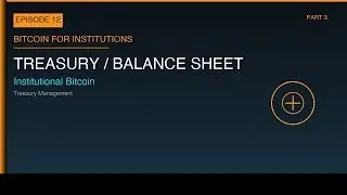 Bitcoin for Institutions Ep 12: Treasury / Balance Sheet