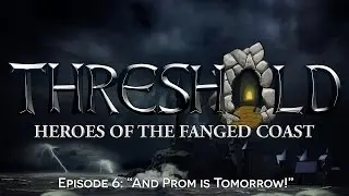 THRESHOLD Heroes of the Fanged Coast Episode 6: 