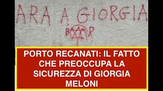 PORTO RECANATI: IL FATTO CHE PREOCCUPA LA SICUREZZA DI GIORGIA MELONI