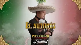 El Autob&uacute;s - Pepe Aguilar (Pepe Aguilar Te Acompa&ntilde;a en Navidad)