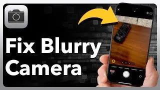 How To Fix Blurry iPhone Camera