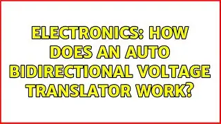 Electronics: How does an auto bidirectional voltage translator work? (3 Solutions!!)
