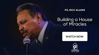 Building a House of Miracles | Pastor Rick Alanis