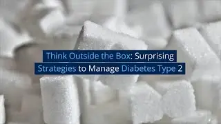 Think Outside the Box: Surprising Strategies to Manage Diabetes Type 2